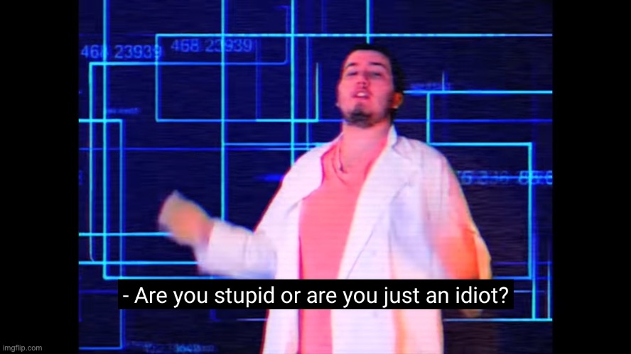 Are you stupid or are you just an idiot? | image tagged in are you stupid or are you just an idiot | made w/ Imgflip meme maker