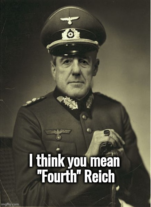 Good Guy Mueller | I think you mean
 "Fourth" Reich | image tagged in good guy mueller | made w/ Imgflip meme maker