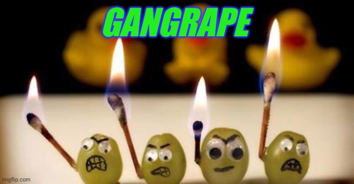 angry grapes | GANGRAPE | image tagged in angry grapes | made w/ Imgflip meme maker