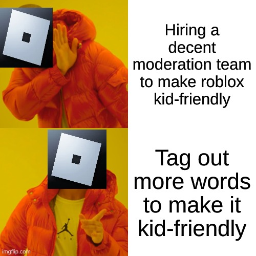 Drake Hotline Bling Meme | Hiring a decent moderation team to make roblox kid-friendly; Tag out more words to make it kid-friendly | image tagged in memes,drake hotline bling | made w/ Imgflip meme maker