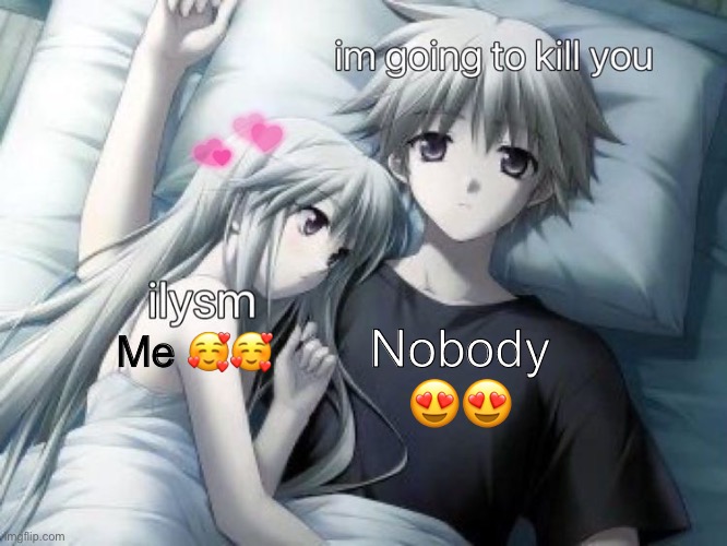 Nobody 😍😍; Me 🥰🥰 | made w/ Imgflip meme maker
