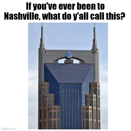 Cause me personally I call it the Batman building, Along with everybody in my town | If you've ever been to Nashville, what do y'all call this? | image tagged in batman,nashville,relatable,memes | made w/ Imgflip meme maker
