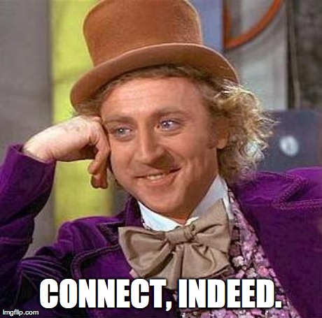 Creepy Condescending Wonka Meme | CONNECT, INDEED. | image tagged in memes,creepy condescending wonka | made w/ Imgflip meme maker