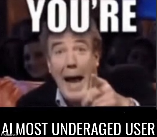 You're X (Blank) | ALMOST UNDERAGED USER | image tagged in you're x blank | made w/ Imgflip meme maker