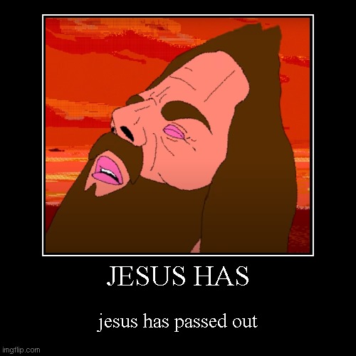 may he rest in piece (sorry, jesus for uploading this meme) | JESUS HAS | jesus has passed out | image tagged in funny,demotivationals,sorry,jesus,jesus christ,jesus' betrayal | made w/ Imgflip demotivational maker