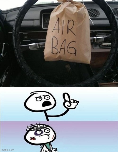It's technically still an air bag... | image tagged in memes,funny,car,can't argue with that / technically not wrong | made w/ Imgflip meme maker