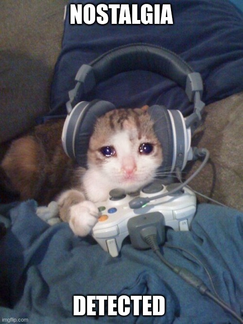 NOSTALGIA DETECTED | image tagged in sad gamer cat with headphones crying while playing video games | made w/ Imgflip meme maker