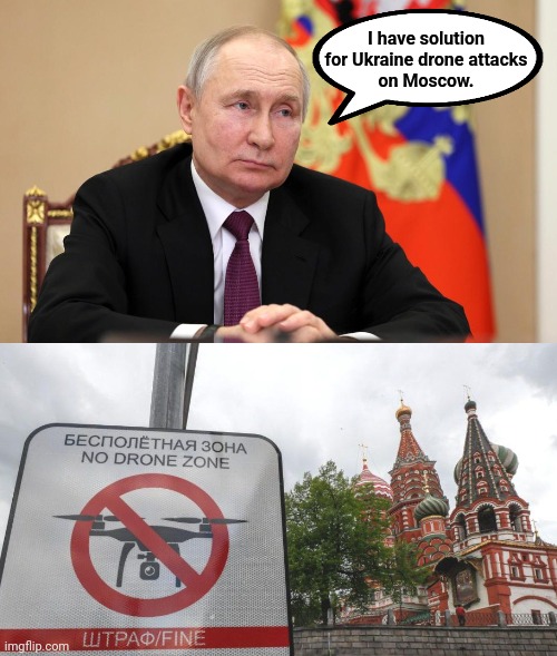 That's sure to work! | I have solution
for Ukraine drone attacks
on Moscow. | image tagged in memes,vladimir putin,ukraine,russia,drone,war | made w/ Imgflip meme maker