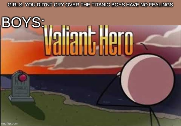 I'll tell you all about it when is see you again | GIRLS: YOU DID'NT CRY OVER THE TITANIC BOYS HAVE NO FEALINGS; BOYS: | image tagged in valiant hero | made w/ Imgflip meme maker