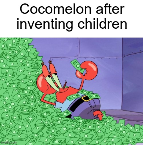 Now included with Addiction to Color | Cocomelon after inventing children | image tagged in mr krabs money,memes,cocomelon,funny,mr krabs | made w/ Imgflip meme maker