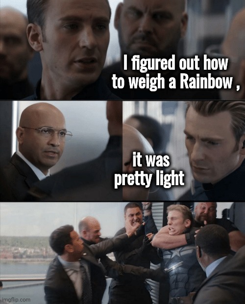 For Pride Month | I figured out how to weigh a Rainbow , it was pretty light | image tagged in captain america elevator fight,taste the rainbow,rainbow,proud to be,snow joke,whether weather | made w/ Imgflip meme maker