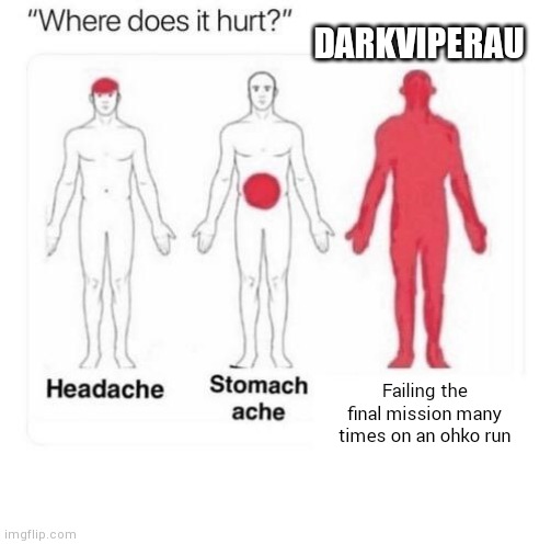 That must have killed him | DARKVIPERAU; Failing the final mission many times on an ohko run | image tagged in where does it hurt,oof,memes,funny memes,oh wow are you actually reading these tags | made w/ Imgflip meme maker