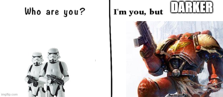 Who are you? I'm you but | DARKER | image tagged in who are you i'm you but | made w/ Imgflip meme maker