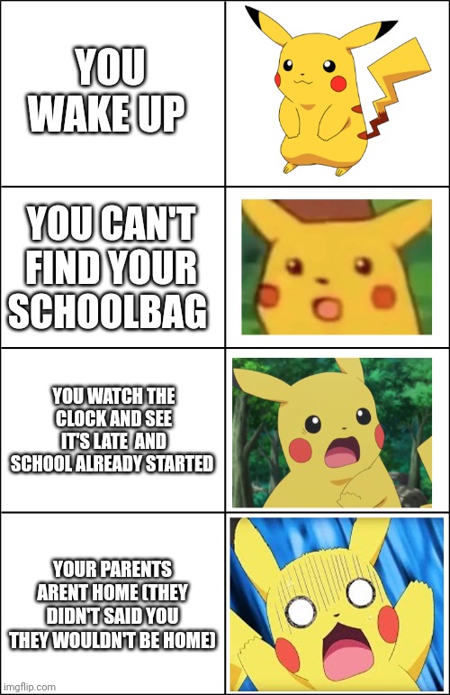 Now THIS is an horror movie (but in real life) | YOU WAKE UP; YOU CAN'T FIND YOUR SCHOOLBAG; YOU WATCH THE CLOCK AND SEE IT'S LATE  AND SCHOOL ALREADY STARTED; YOUR PARENTS ARENT HOME (THEY DIDN'T SAID YOU THEY WOULDN'T BE HOME) | image tagged in horror pikachu,oh no,wait what,morning,memes,front page plz | made w/ Imgflip meme maker