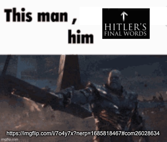 This man, _____ him | https://imgflip.com/i/7o4y7x?nerp=1685818467#com26028634 | image tagged in this man _____ him | made w/ Imgflip meme maker