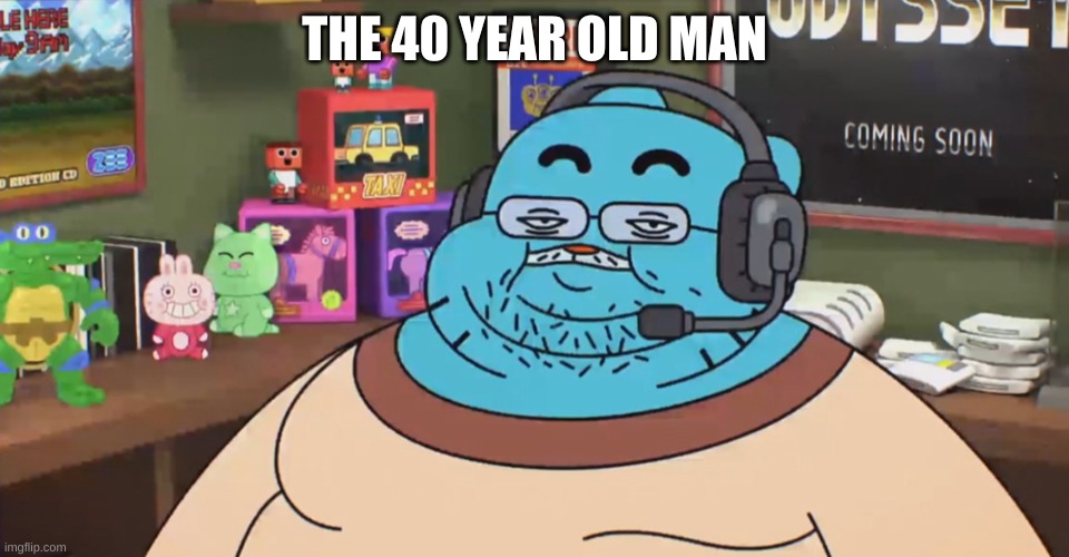 discord moderator | THE 40 YEAR OLD MAN | image tagged in discord moderator | made w/ Imgflip meme maker