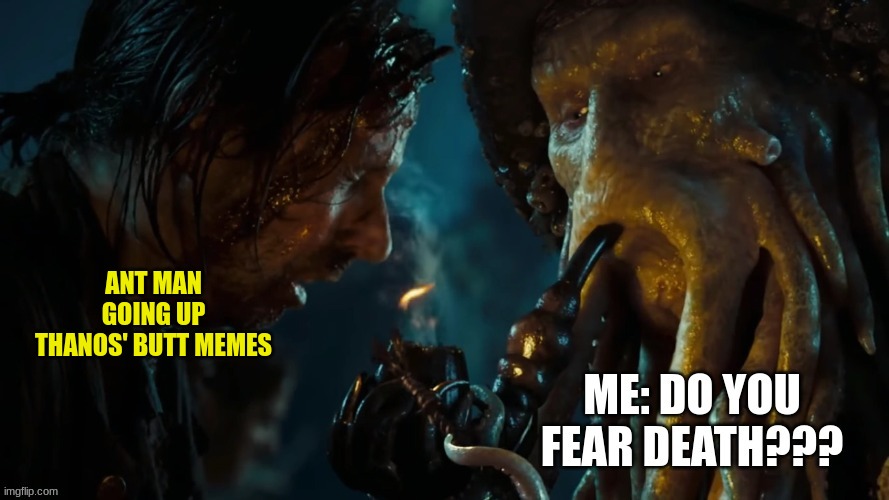 ant man was never going to defeat thanos like that | ANT MAN GOING UP THANOS' BUTT MEMES | image tagged in do you fear death | made w/ Imgflip meme maker