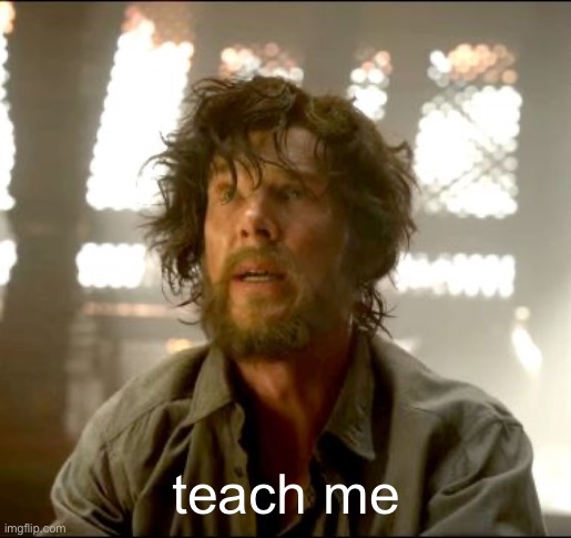 Teach me Strange | teach me | image tagged in teach me strange | made w/ Imgflip meme maker