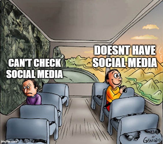 Two guys on a bus | DOESNT HAVE SOCIAL MEDIA; CAN'T CHECK SOCIAL MEDIA | image tagged in two guys on a bus,memes,twitter,facebook,instagram,social media | made w/ Imgflip meme maker