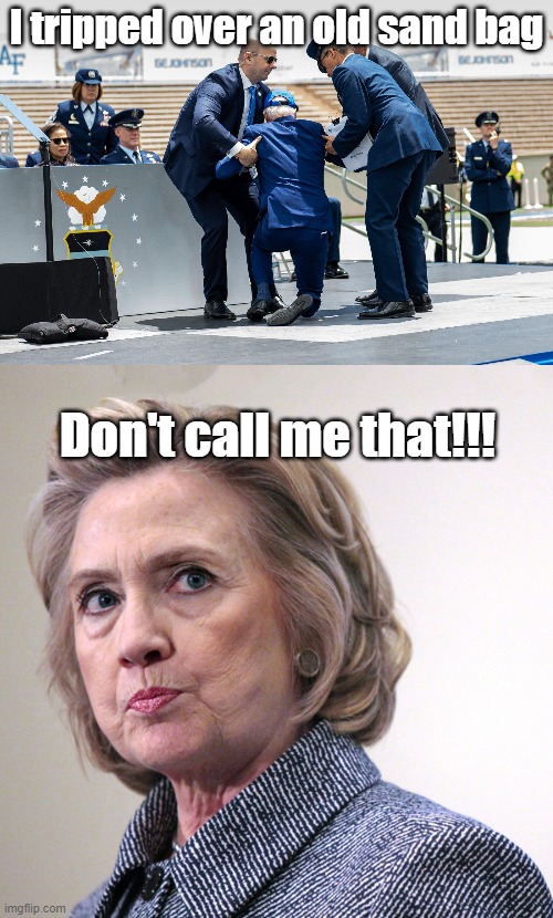 sandbag | I tripped over an old sand bag; Don't call me that!!! | image tagged in biden falls,hillary clinton pissed | made w/ Imgflip meme maker