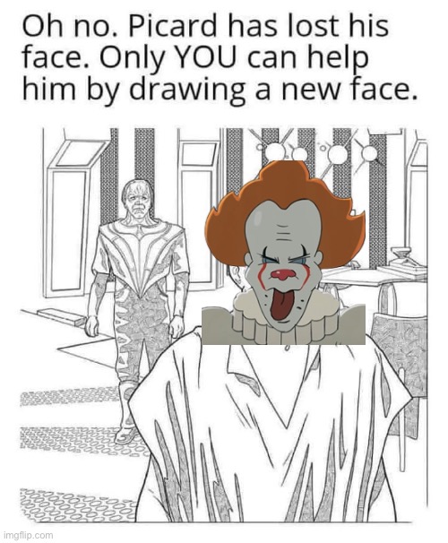 We all float down here, Geordie! And you’ll float too! | image tagged in captain picard,pennywise,star trek,picard,jean luc picard,stephen king | made w/ Imgflip meme maker