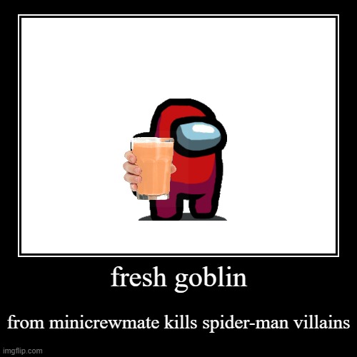 fresh goblin | from minicrewmate kills spider-man villains | image tagged in funny,demotivationals | made w/ Imgflip demotivational maker
