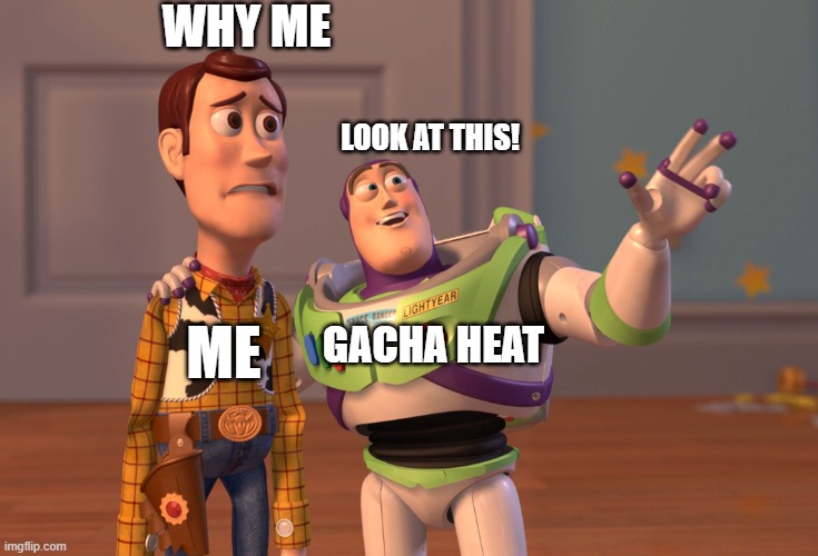 X, X Everywhere | WHY ME; LOOK AT THIS! GACHA HEAT; ME | image tagged in memes,x x everywhere | made w/ Imgflip meme maker