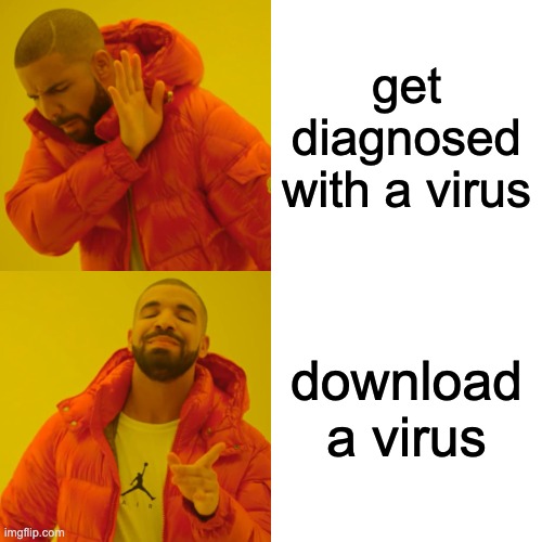 Drake Hotline Bling | get diagnosed with a virus; download a virus | image tagged in memes,drake hotline bling,funny,lol,hot,so true memes | made w/ Imgflip meme maker