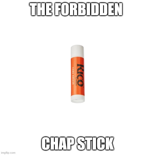 THE FORBIDDEN; CHAP STICK | image tagged in at lease one tag | made w/ Imgflip meme maker