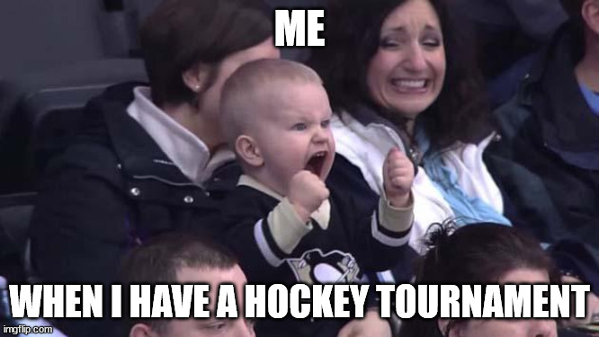 hockey | ME; WHEN I HAVE A HOCKEY TOURNAMENT | image tagged in hockey | made w/ Imgflip meme maker