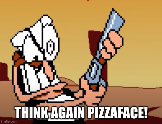 he has a GUN | THINK AGAIN PIZZAFACE! | image tagged in he has a gun | made w/ Imgflip meme maker