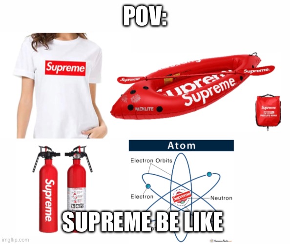Supreme be like | POV:; SUPREME BE LIKE | image tagged in memes | made w/ Imgflip meme maker