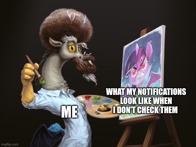 Angry notifications | WHAT MY NOTIFICATIONS LOOK LIKE WHEN I DON'T CHECK THEM; ME | image tagged in bob ross discord | made w/ Imgflip meme maker