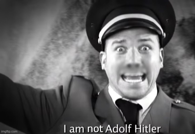 I am not Adolf Hitler | image tagged in i am not adolf hitler | made w/ Imgflip meme maker