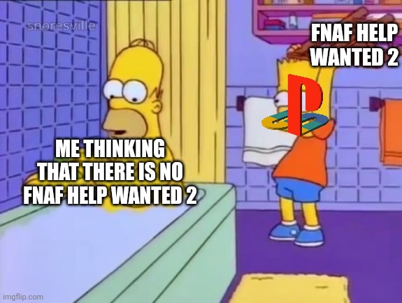 FNAF HELP WANTED 2 | FNAF HELP WANTED 2; ME THINKING THAT THERE IS NO FNAF HELP WANTED 2 | image tagged in homer revenge panel 1 | made w/ Imgflip meme maker