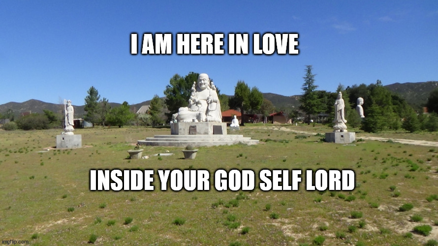 meditation | I AM HERE IN LOVE; INSIDE YOUR GOD SELF LORD | image tagged in meditation | made w/ Imgflip meme maker
