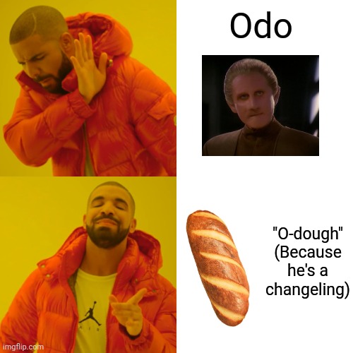 O-dough, get it? | Odo; "O-dough"
(Because he's a changeling) | image tagged in memes,drake hotline bling | made w/ Imgflip meme maker