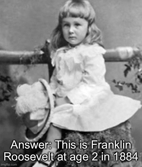 Answer: This is Franklin Roosevelt at age 2 in 1884 | made w/ Imgflip meme maker