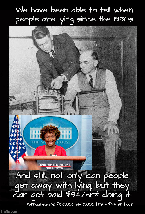 We have been able to tell when people are lying since the 1930s | c; g | image tagged in polygraph,lie detector,karine jean-pierre,wh press secretary | made w/ Imgflip meme maker