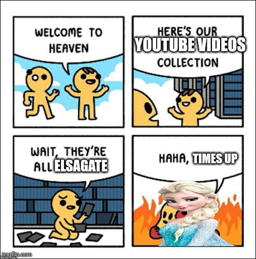 ELSAGATE HELL | YOUTUBE VIDEOS; TIMES UP; ELSAGATE | image tagged in welcome to heaven,elsa frozen,youtube | made w/ Imgflip meme maker