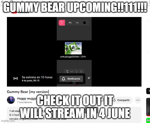 check out dis!1111111!!!!!11!1! | GUMMY BEAR UPCOMING!!111!!! CHECK IT OUT IT WILL STREAM IN 4 JUNE | image tagged in gummy bears,gummy bear,youtube,check out,video,huggy wuggy | made w/ Imgflip meme maker