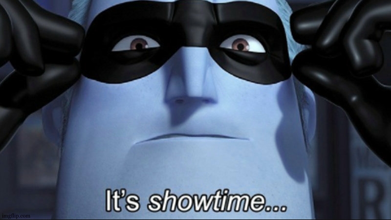 It's showtime | image tagged in it's showtime | made w/ Imgflip meme maker