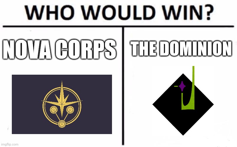 Nova Corps vs The Gamma Quadrant Dominion | THE DOMINION; NOVA CORPS | image tagged in memes,who would win | made w/ Imgflip meme maker