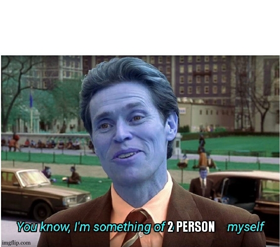 You know, I'm something of a _ myself | 2 PERSON | image tagged in you know i'm something of a _ myself | made w/ Imgflip meme maker