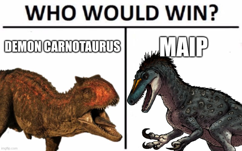 DEMON CARNOTAURUS; MAIP | image tagged in jurassic park,jurassic world,dinosaur,who would win | made w/ Imgflip meme maker