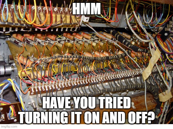 Computer Wires Meme | HMM; HAVE YOU TRIED TURNING IT ON AND OFF? | image tagged in funny,memes,tech,pc,technology,very funny | made w/ Imgflip meme maker