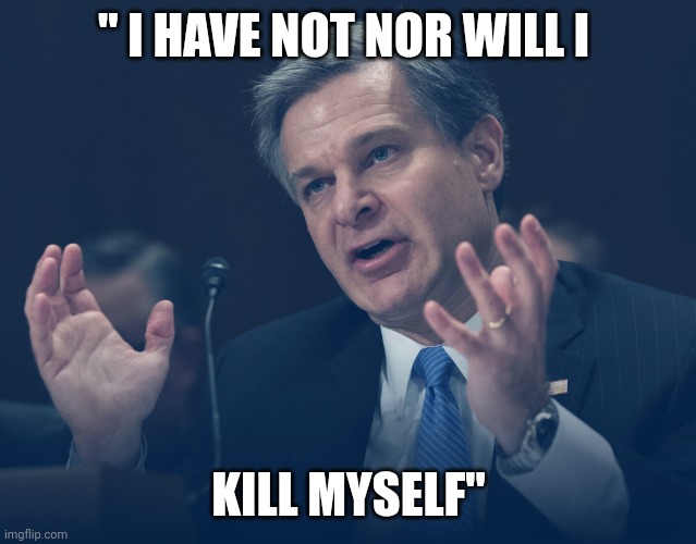 Just getting in early | " I HAVE NOT NOR WILL I; KILL MYSELF" | image tagged in if only you knew how bad things really are | made w/ Imgflip meme maker