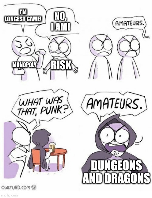DND is a w game | I'M LONGEST GAME! NO, I AM! MONOPOLY; RISK; DUNGEONS AND DRAGONS | image tagged in amateurs,dnd,monopoly,risk | made w/ Imgflip meme maker