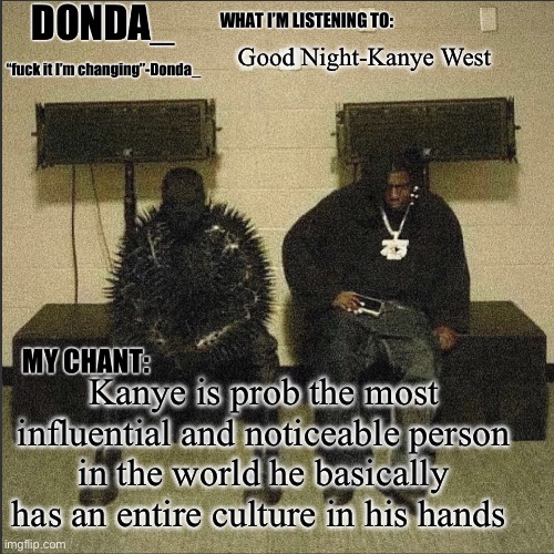 So he’s in no wrong calling himself a god | Good Night-Kanye West; Kanye is prob the most influential and noticeable person in the world he basically has an entire culture in his hands | image tagged in donda | made w/ Imgflip meme maker