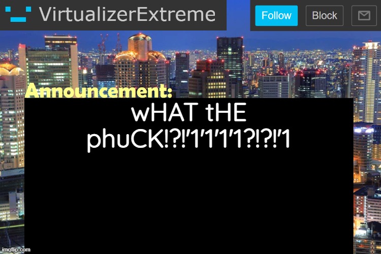 Virtualizer Updated Announcement | wHAT tHE phuCK!?!'1'1'1'1?!?!'1 | image tagged in virtualizerextreme updated announcement | made w/ Imgflip meme maker